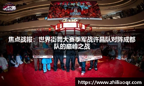 焦点战报：世界街舞大赛季军战许昌队对阵成都队的巅峰之战