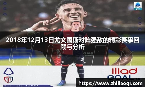 2018年12月13日尤文图斯对阵强敌的精彩赛事回顾与分析